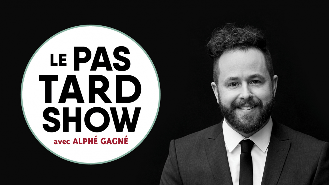 Le Pas Tard Show avec Alphé Gagné