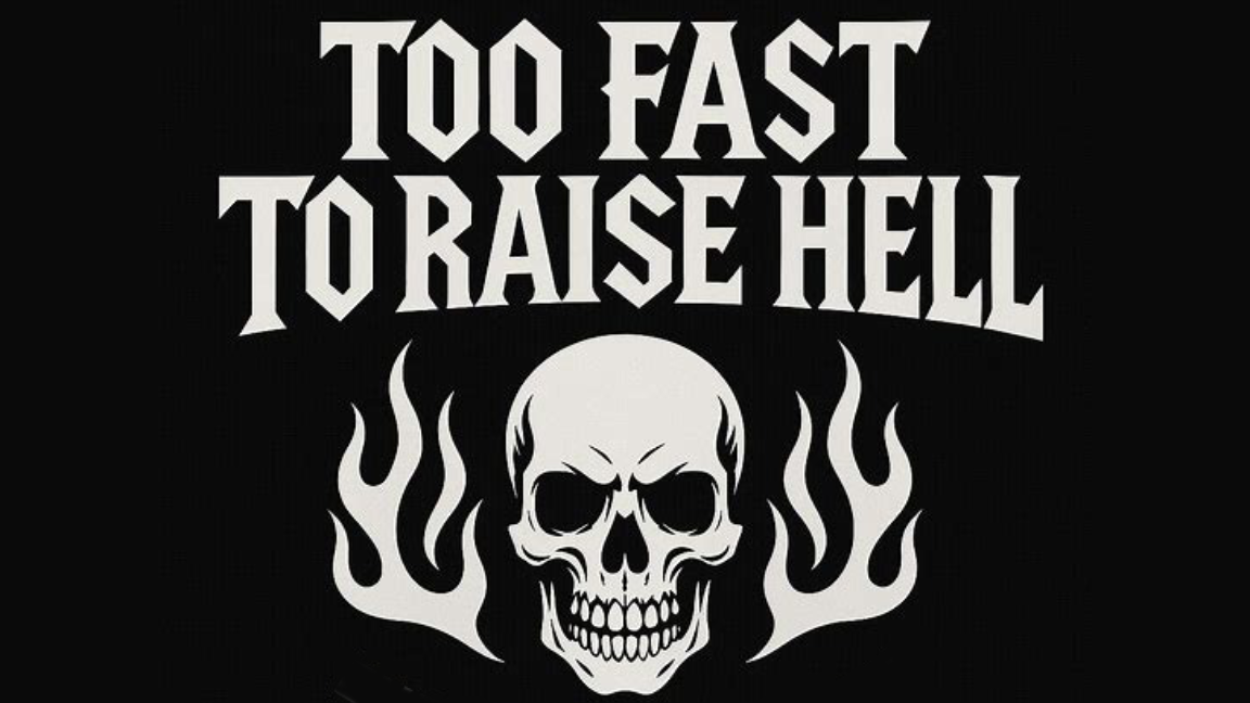 Too Fast to Raise hell