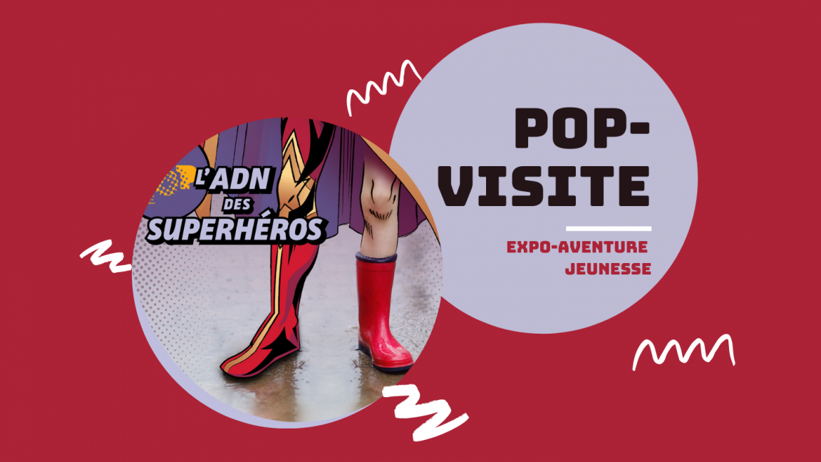 POP-visite - ADN des superhéros