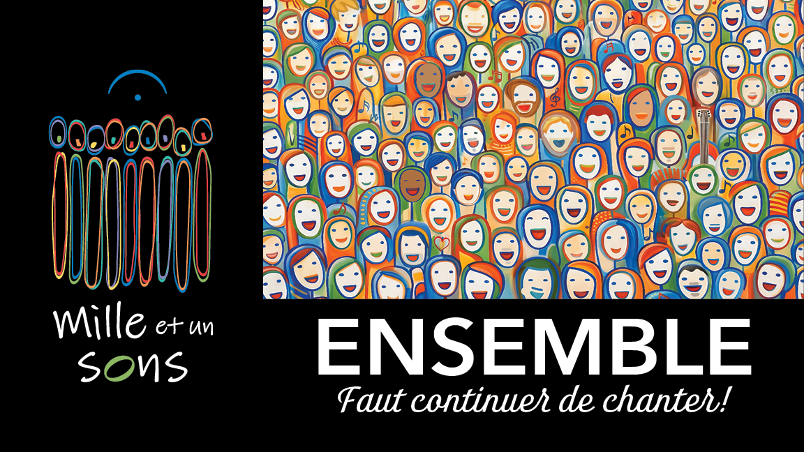 Ensemble, faut continuer de chanter!