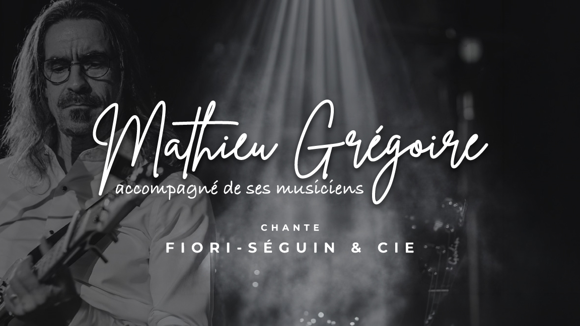 Mathieu Grégoire chante Fiori-Séguin & Cie