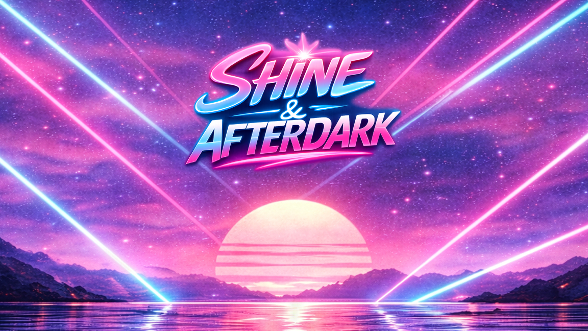 SHINE & AFTERDARK