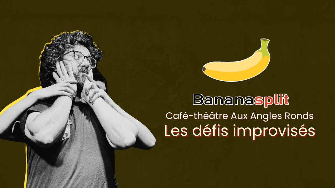BANANA SPLIT - Les défis improvisés (13 novembre @Aux Angles Ronds)