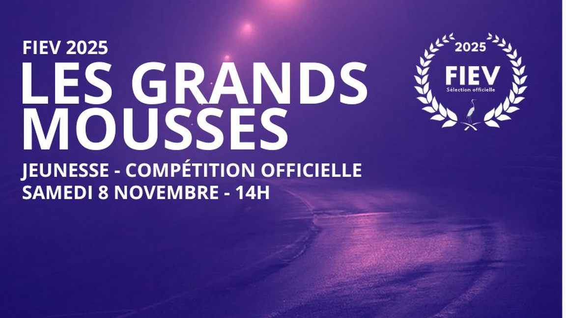 FIEV2025 / Les Grands Mousses 8 ans+ / Samedi 8 NOV 14h