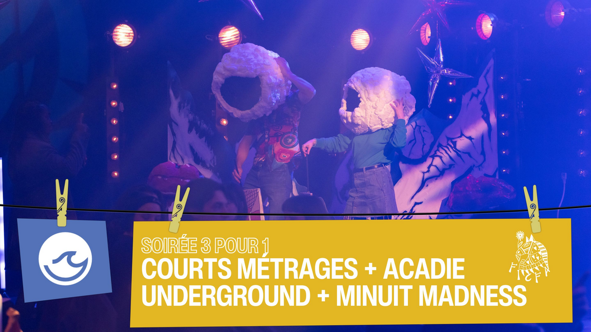 VENDREDI - Soirée 3 pour 1 - Court-métrages + Acadie Underground 29! + Minuit Madness
