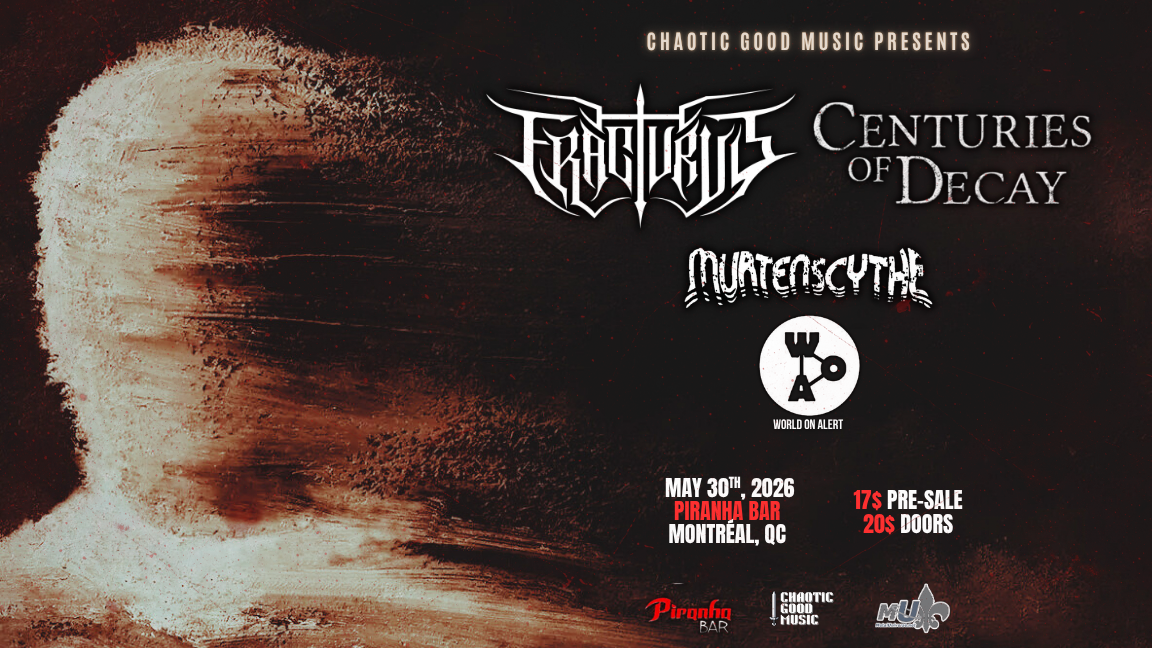 FRACTURUS, CENTURIES OF DECAY, MÜRTENSCYTHE & WORLD ON ALERT @PIRANHA BAR, MONTREAL