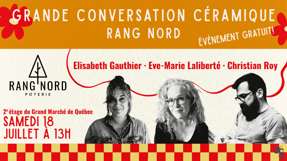 Grande Conversation Céramique Rang Nord - Elisabeth Gauthier, Eve-Marie Laliberté et Christian Roy