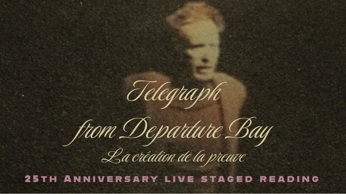 Telegraph from Departure Bay / La création de la preuve / 25th Anniversary Staged Reading