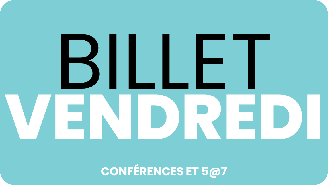 2026 | BILLET VENDREDI - CONFÉRENCES ET 5@7