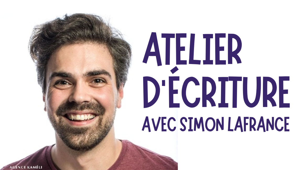 ATELIER D’ÉCRITURE AVEC SIMON LAFRANCE  (POUR TOUS)