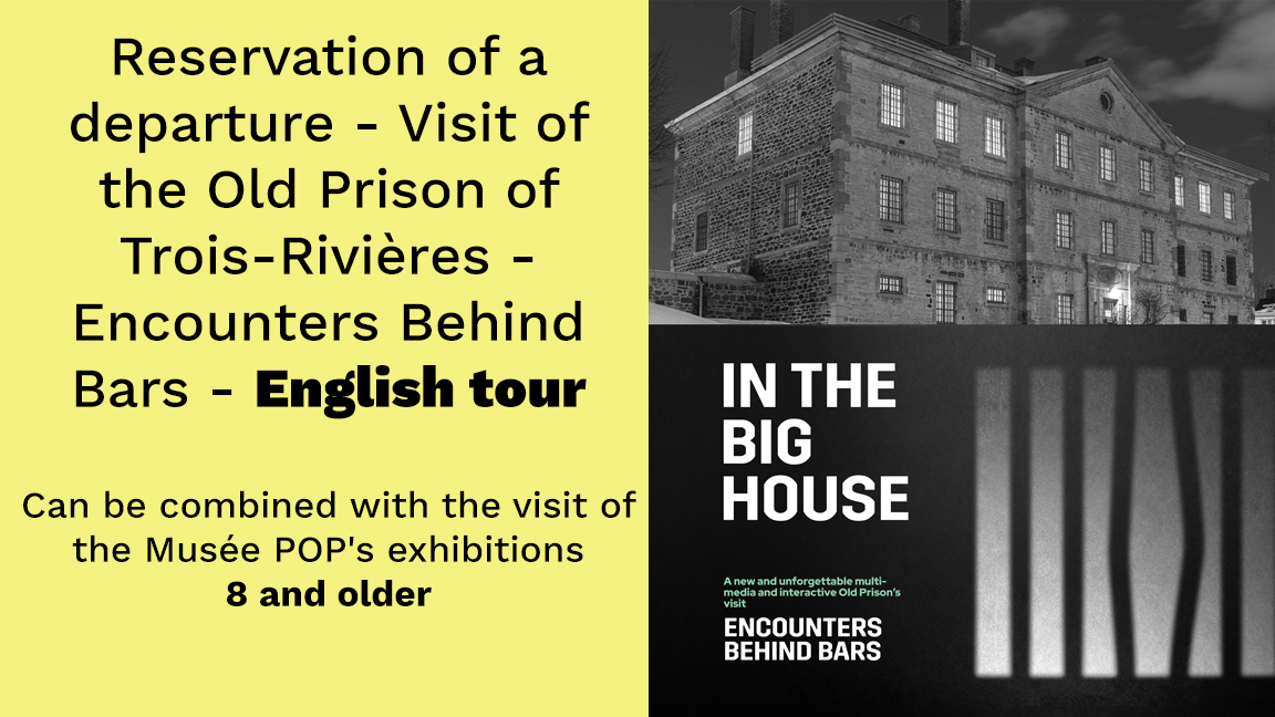 Reservation of a departure - Visit of the Old Prison of Trois-Rivières - Encounters Behind Bars (can be combined with the visit of the Musée POP's exhibitions)