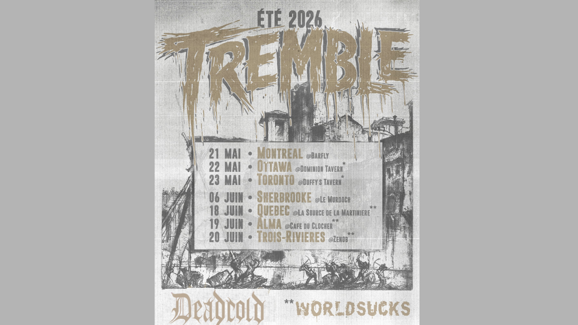 Tremble (sherbrooke)  + World Sucks (NY) , Deadcold (Saguenay)
