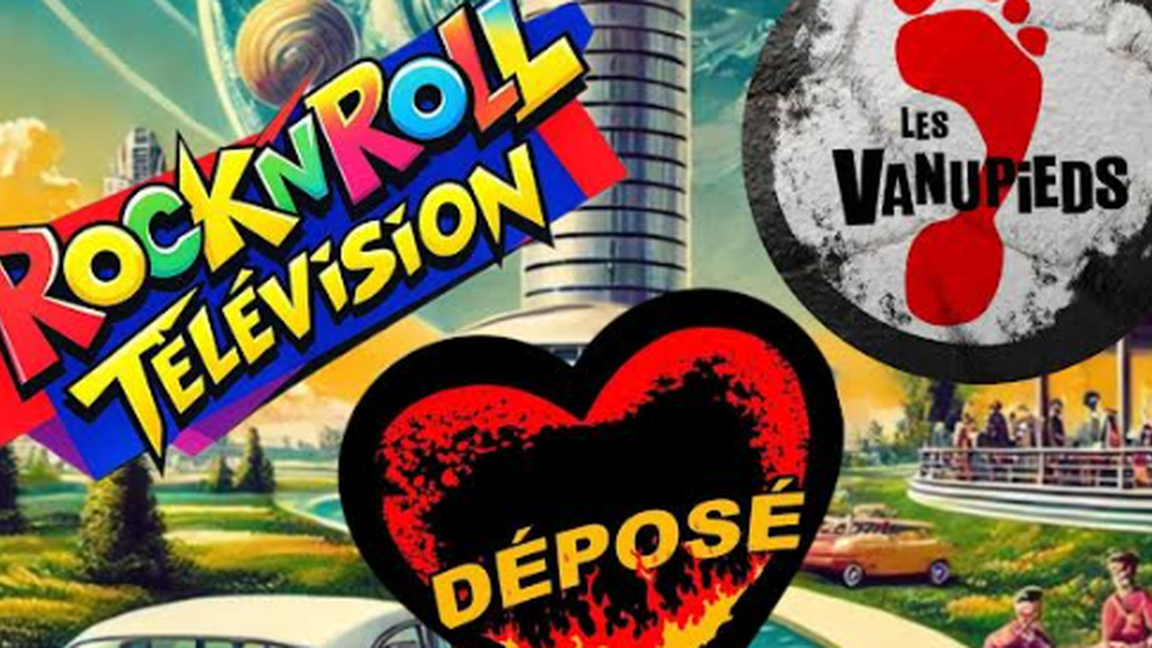 Rock n' roll television + Vanupieds +Déposé