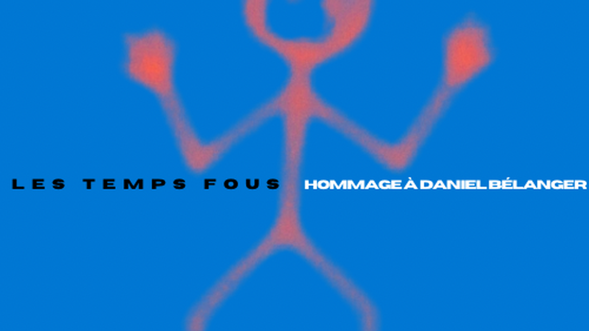 Les Temps Fous - Hommage à Daniel Bélanger