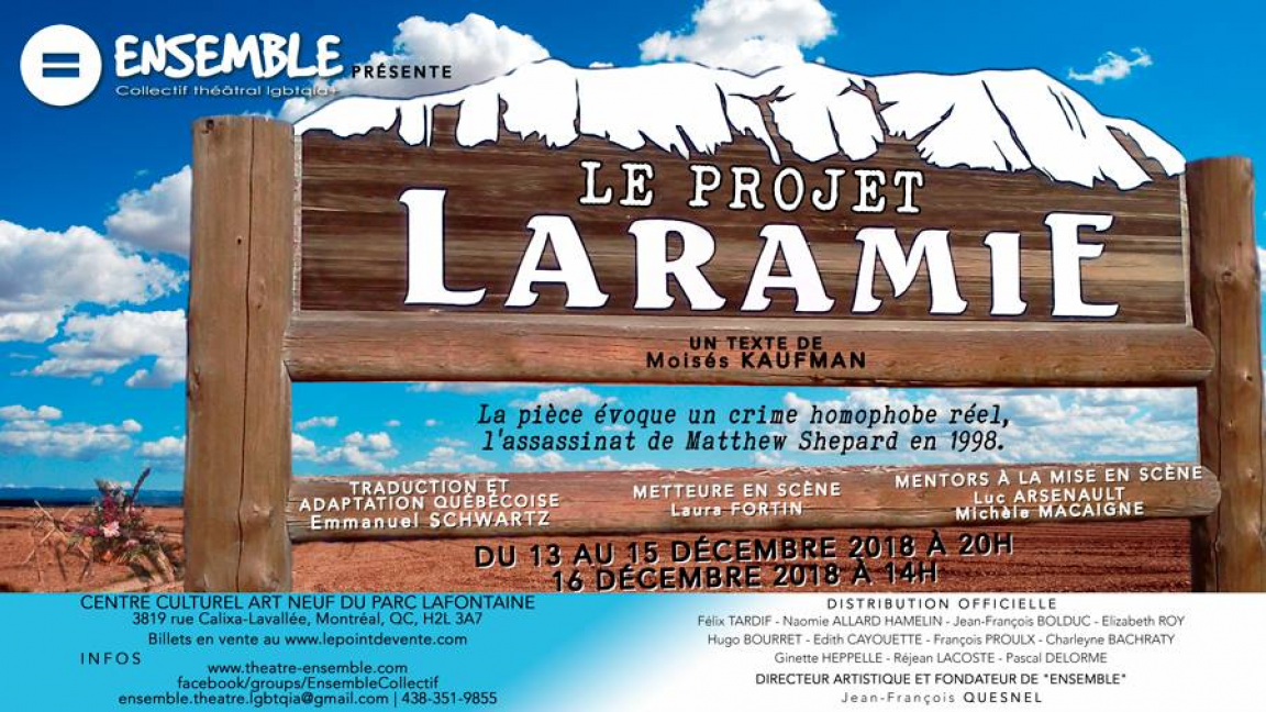 Le projet Laramie: Jeff Bolduc, Pascal Delorme, Félix Tardif, Hugo Bourret, Réjean Lacoste, Edith Cayouette, Charleyne Bachraty, Ginette Heppelle, Elizabeth Roy, François Proulx, Naomie Allard Hamelin, Cimon Murray, Laura Fortin (Metteure en scène), Luc A