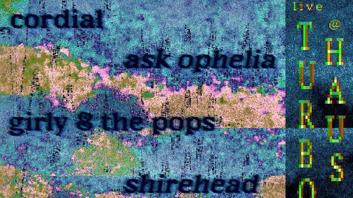 CORDIAL, ASK OPHELIA, SHIREHEAD and GIRLY & THE POPS: RUN FOR THE HILLS - Montréal