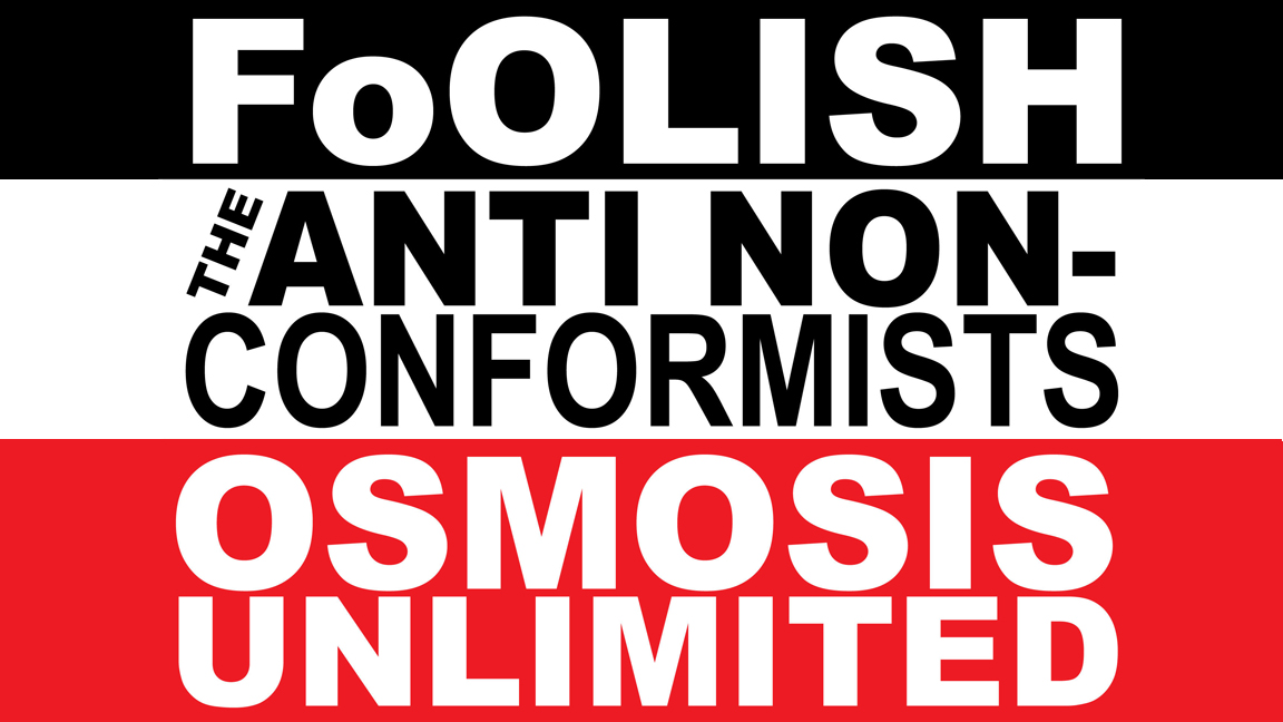 Foolish + Osmosis Unlimited + The Anti Non-Conformists