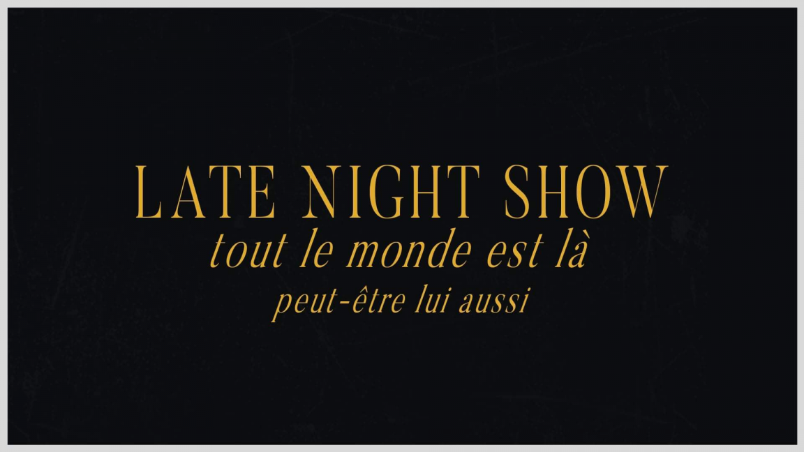 Late Night Show : tout le monde est là.