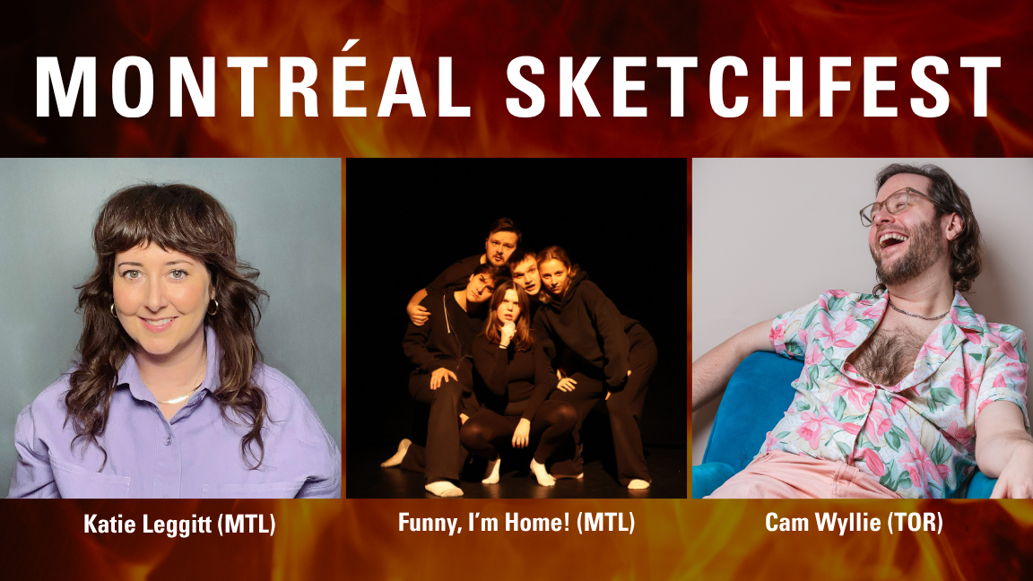 MTL SKETCHFEST WITH FUNNY, I'M HOME! (MONTREAL), KATIE LEGGITT (MONTREAL) & CAM WYLLIE (TORONTO)
