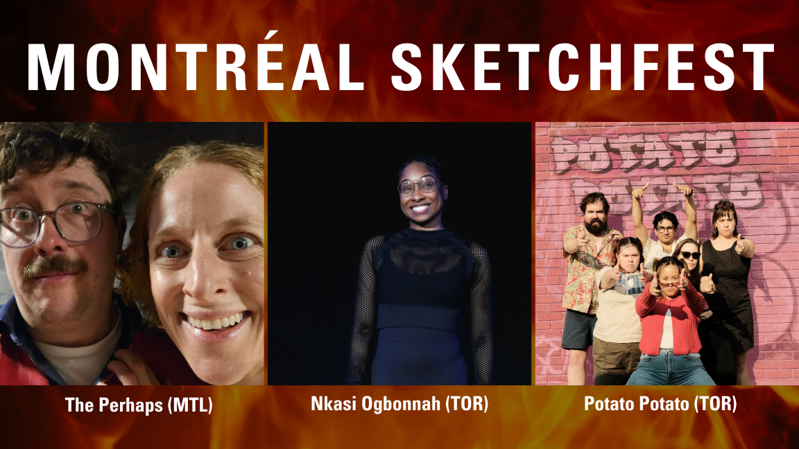 MONTREAL SKETCHFEST WITH THE PERHAPS (MONTREAL), NKASI OGBONNAH (TORONTO), & POTATO POTATO (TORONTO)