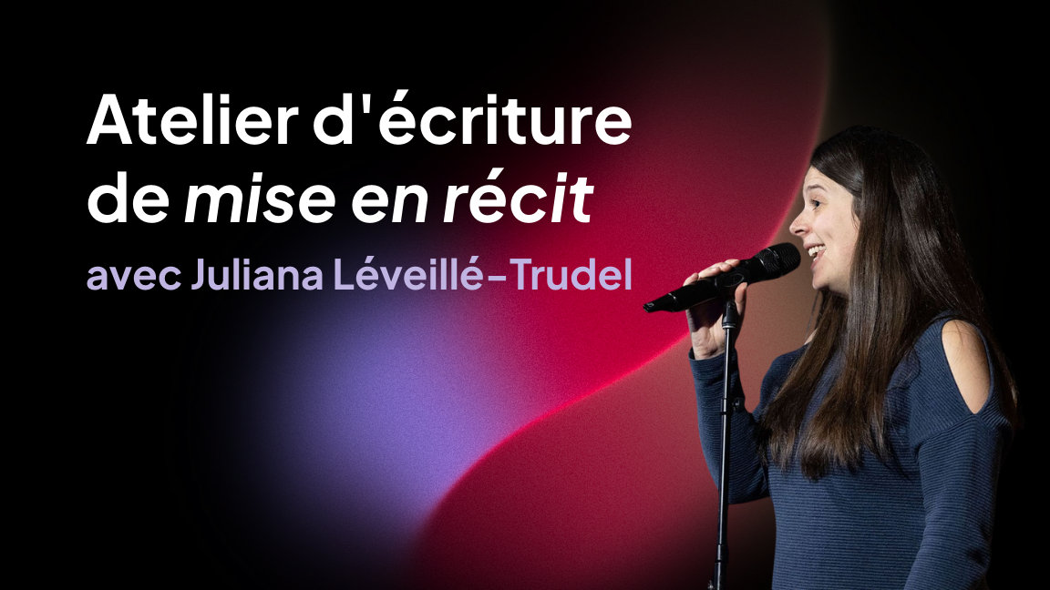 Atelier d'écriture et de mise en récit avec Juliana Léveillé-Trudel