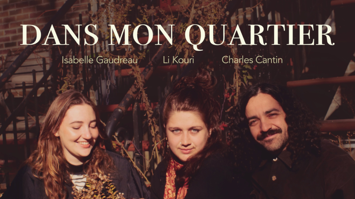 DANS MON QUARTIER Lancement d’album ISABELLE GAUDREAU LI KOURI CHARLES CANTIN