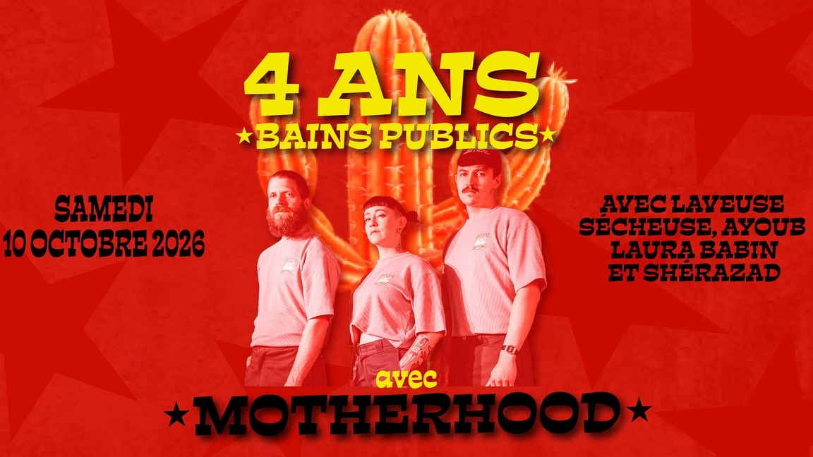 4 ANS BAINS PUBLICS : MOTHERHOOD + LAVEUSE SÉCHEUSE + AYOUB + LAURA BABIN + SHÉRAZAD