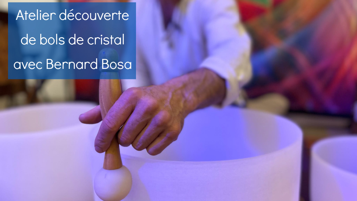 Atelier découverte de bols de cristal avec Bernard Bosa