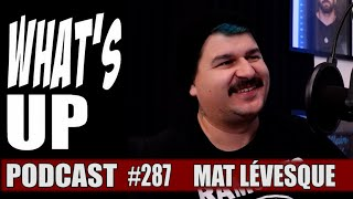 Whats Up Podcast 287 Mat Lévesque