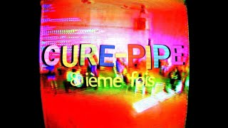 CURE-PIPE - 8 ième fois