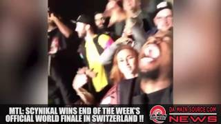 MTL: SCYNIKAL WINS END OF THE WEEK'S OFFICIAL WORLD FINALE IN SWITZERLAND !!